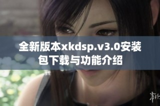 全新版本xkdsp.v3.0安装包下载与功能介绍