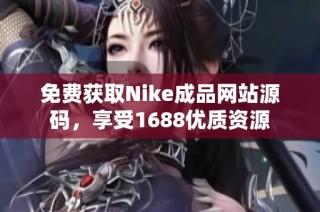 免费获取Nike成品网站源码，享受1688优质资源