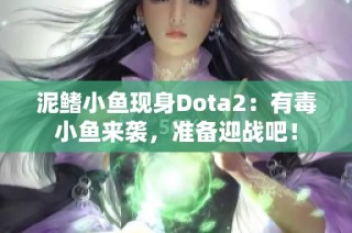 泥鳍小鱼现身Dota2：有毒小鱼来袭，准备迎战吧！