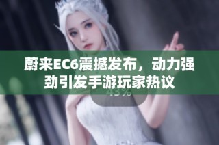 蔚来EC6震撼发布，动力强劲引发手游玩家热议