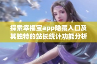 探索幸福宝app隐藏入口及其独特的站长统计功能分析