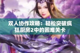 双人协作攻略：轻松突破疯狂厨房2中的困难关卡