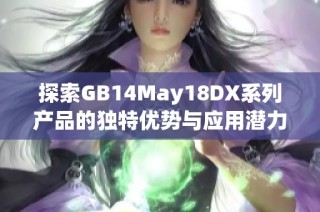 探索GB14May18DX系列产品的独特优势与应用潜力