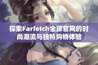 探索Farfetch全球官网的时尚潮流与独特购物体验