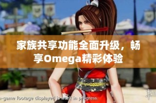 家族共享功能全面升级，畅享Omega精彩体验