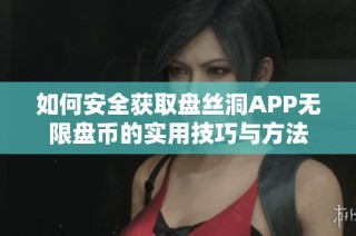 如何安全获取盘丝洞APP无限盘币的实用技巧与方法