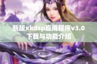 新版xkdsp应用程序v3.0下载与功能介绍