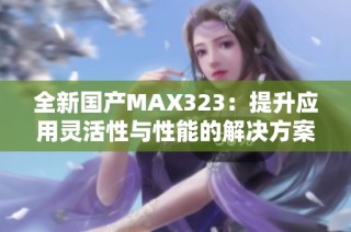 全新国产MAX323：提升应用灵活性与性能的解决方案