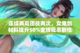 连续两周团战两次，女鬼剑材料提升50%金牌概率翻倍