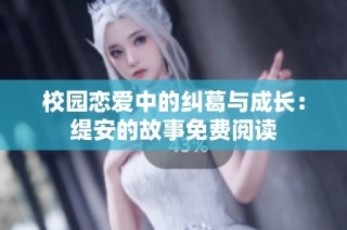 校园恋爱中的纠葛与成长：缇安的故事免费阅读