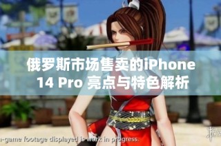 俄罗斯市场售卖的iPhone 14 Pro 亮点与特色解析