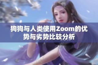 狗狗与人类使用Zoom的优势与劣势比较分析