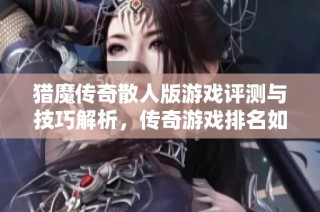 猎魔传奇散人版游戏评测与技巧解析，传奇游戏排名如何？