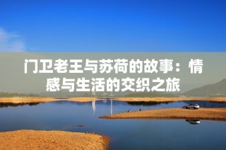 门卫老王与苏荷的故事：情感与生活的交织之旅