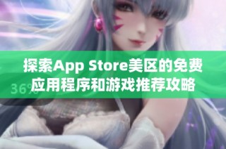 探索App Store美区的免费应用程序和游戏推荐攻略