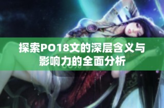 探索PO18文的深层含义与影响力的全面分析