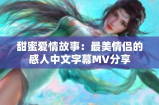 甜蜜爱情故事：最美情侣的感人中文字幕MV分享