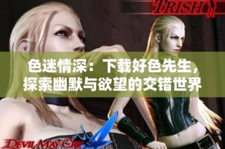 色迷情深：下载好色先生，探索幽默与欲望的交错世界