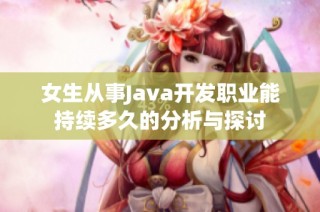 女生从事Java开发职业能持续多久的分析与探讨