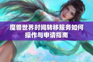 魔兽世界时间转移服务如何操作与申请指南