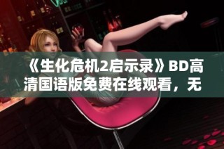 《生化危机2启示录》BD高清国语版免费在线观看，无需注册简单易用