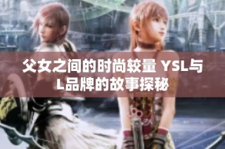 父女之间的时尚较量 YSL与L品牌的故事探秘