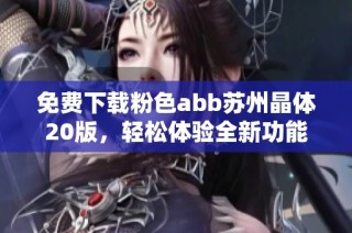 免费下载粉色abb苏州晶体20版，轻松体验全新功能