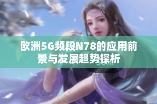 欧洲5G频段N78的应用前景与发展趋势探析