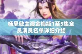 杨思敏主演金梅瓶1至5集全员演员名单详细介绍