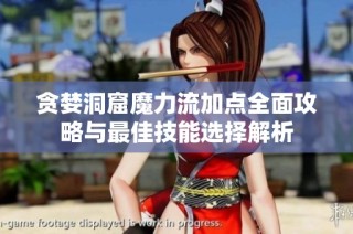 贪婪洞窟魔力流加点全面攻略与最佳技能选择解析