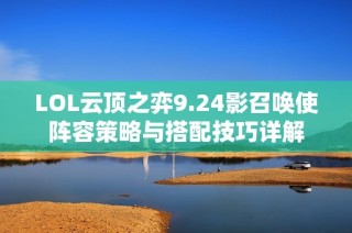 LOL云顶之弈9.24影召唤使阵容策略与搭配技巧详解