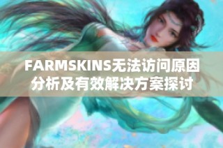 FARMSKINS无法访问原因分析及有效解决方案探讨