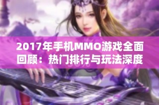 2017年手机MMO游戏全面回顾：热门排行与玩法深度分析