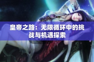 皇帝之路：无限循环中的挑战与机遇探索