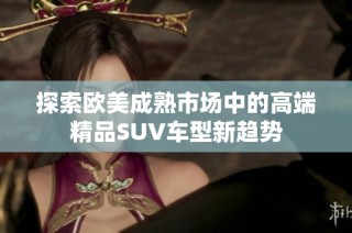 探索欧美成熟市场中的高端精品SUV车型新趋势