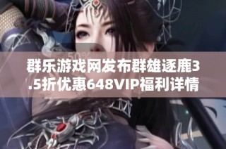 群乐游戏网发布群雄逐鹿3.5折优惠648VIP福利详情