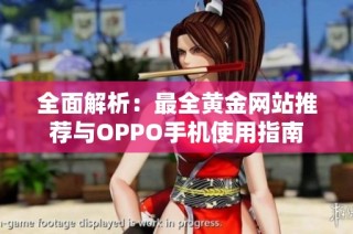 全面解析：最全黄金网站推荐与OPPO手机使用指南