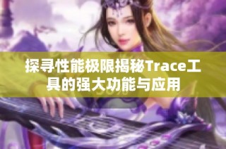 探寻性能极限揭秘Trace工具的强大功能与应用