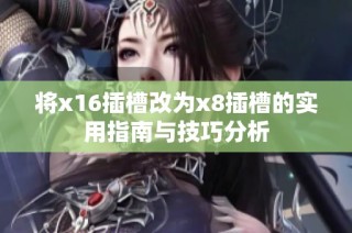 将x16插槽改为x8插槽的实用指南与技巧分析