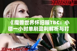 《魔兽世界怀旧服TBC：小德一小时单刷盈利解析与打金攻略》