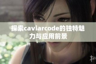 探索caviarcode的独特魅力与应用前景