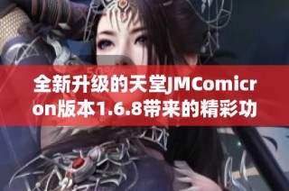 全新升级的天堂JMComicron版本1.6.8带来的精彩功能解析