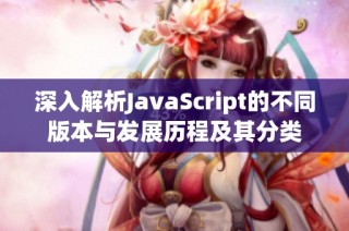 深入解析JavaScript的不同版本与发展历程及其分类