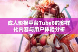 成人影视平台Tube8的多样化内容与用户体验分析