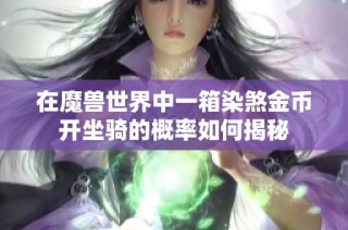 在魔兽世界中一箱染煞金币开坐骑的概率如何揭秘