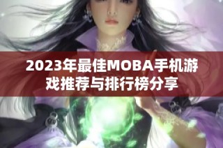 2023年最佳MOBA手机游戏推荐与排行榜分享