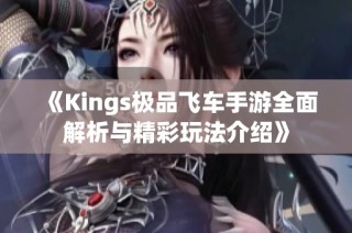 《Kings极品飞车手游全面解析与精彩玩法介绍》