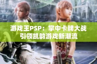 游戏王PSP：掌中卡牌大战引领凯韵游戏新潮流