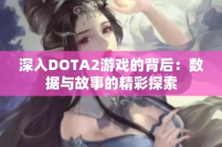 深入DOTA2游戏的背后：数据与故事的精彩探索