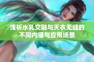 浅析水乳交融与天衣无缝的不同内涵与应用场景